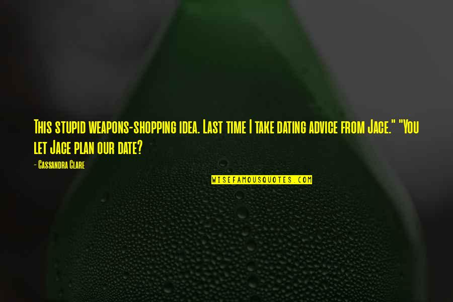 Significance Of Reading Quotes By Cassandra Clare: This stupid weapons-shopping idea. Last time I take