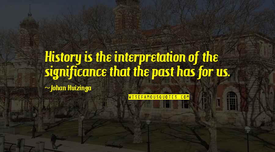 Significance Of The Past Quotes By Johan Huizinga: History is the interpretation of the significance that