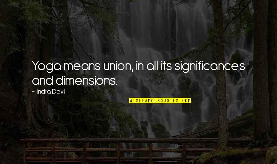 Significances Quotes By Indra Devi: Yoga means union, in all its significances and