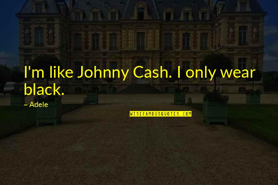 Significances Synonyms Quotes By Adele: I'm like Johnny Cash. I only wear black.