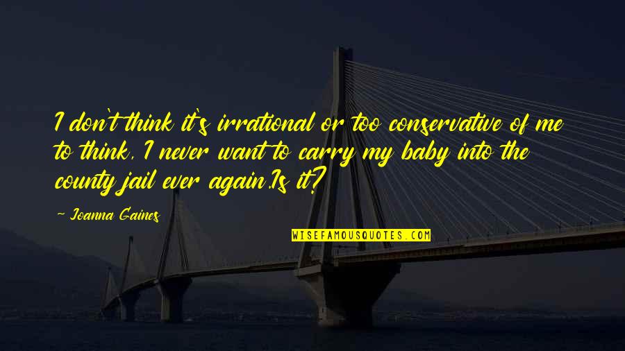 Significant Crime And Punishment Quotes By Joanna Gaines: I don't think it's irrational or too conservative Significant Crime And Punishment Quotes By Joanna Gaines: I don't think it's irrational or too conservative