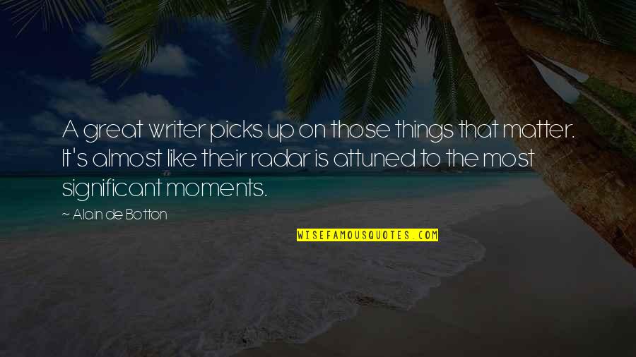 Significant Moments Quotes By Alain De Botton: A great writer picks up on those things