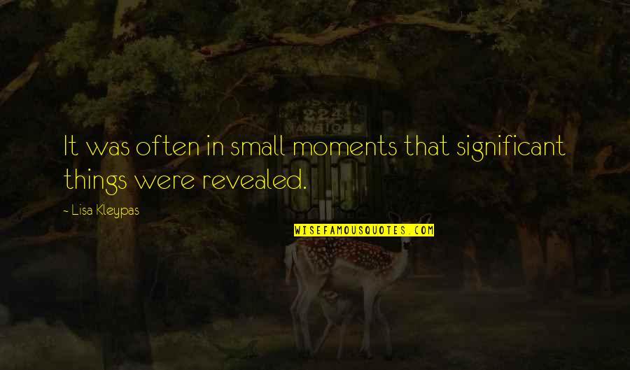 Significant Moments Quotes By Lisa Kleypas: It was often in small moments that significant
