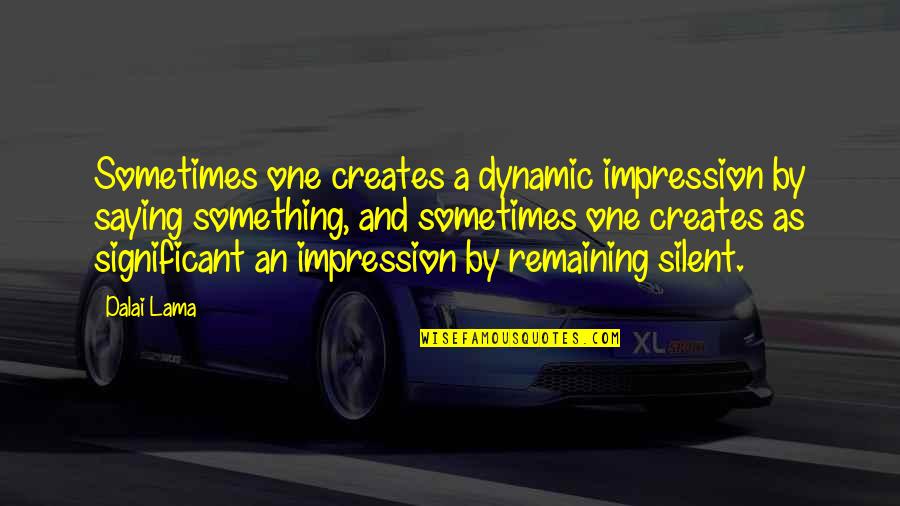 Significant One Quotes By Dalai Lama: Sometimes one creates a dynamic impression by saying Significant One Quotes By Dalai Lama: Sometimes one creates a dynamic impression by saying
