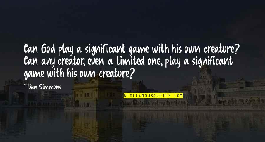 Significant One Quotes By Dan Simmons: Can God play a significant game with his Significant One Quotes By Dan Simmons: Can God play a significant game with his