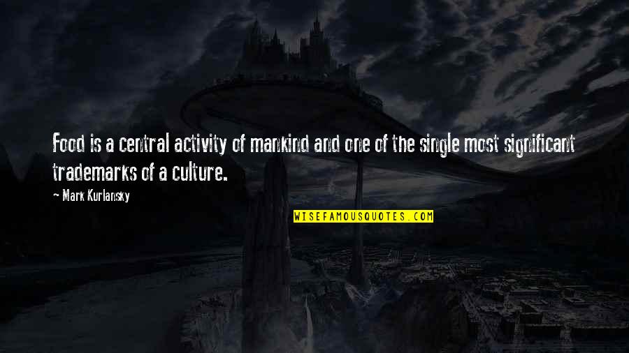 Significant One Quotes By Mark Kurlansky: Food is a central activity of mankind and Significant One Quotes By Mark Kurlansky: Food is a central activity of mankind and
