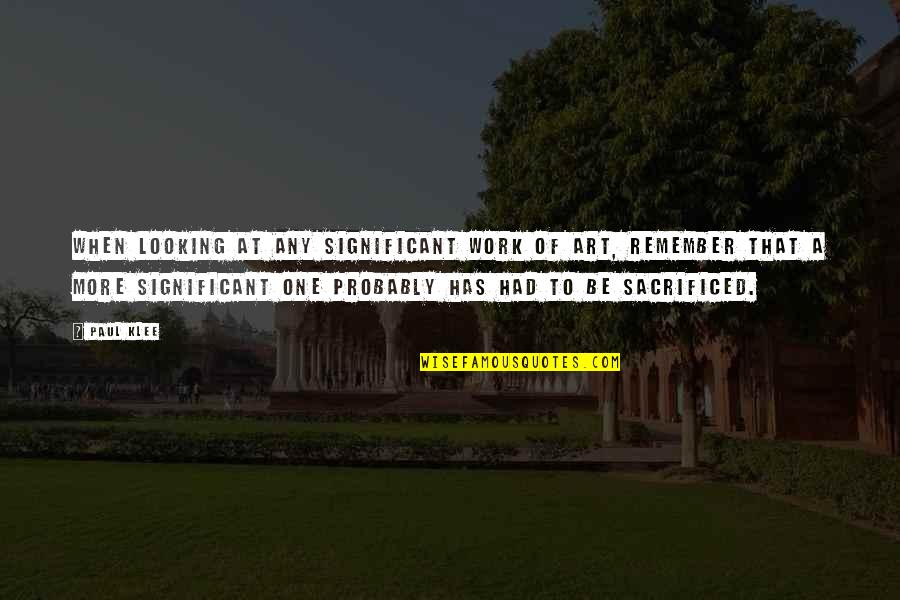 Significant One Quotes By Paul Klee: When looking at any significant work of art, Significant One Quotes By Paul Klee: When looking at any significant work of art,