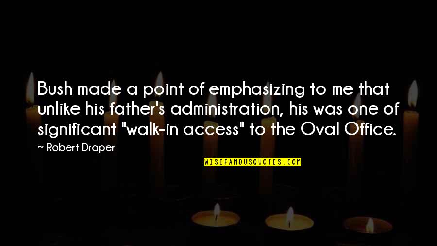 Significant One Quotes By Robert Draper: Bush made a point of emphasizing to me Significant One Quotes By Robert Draper: Bush made a point of emphasizing to me