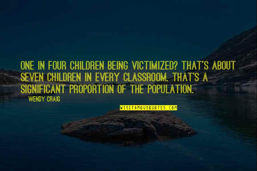 Significant One Quotes By Wendy Craig: One in four children being victimized? That's about Significant One Quotes By Wendy Craig: One in four children being victimized? That's about