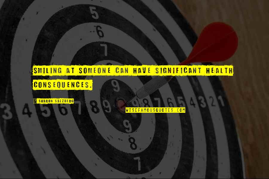 Significant Other Love Quotes By Sharon Salzberg: Smiling at someone can have significant health consequences.