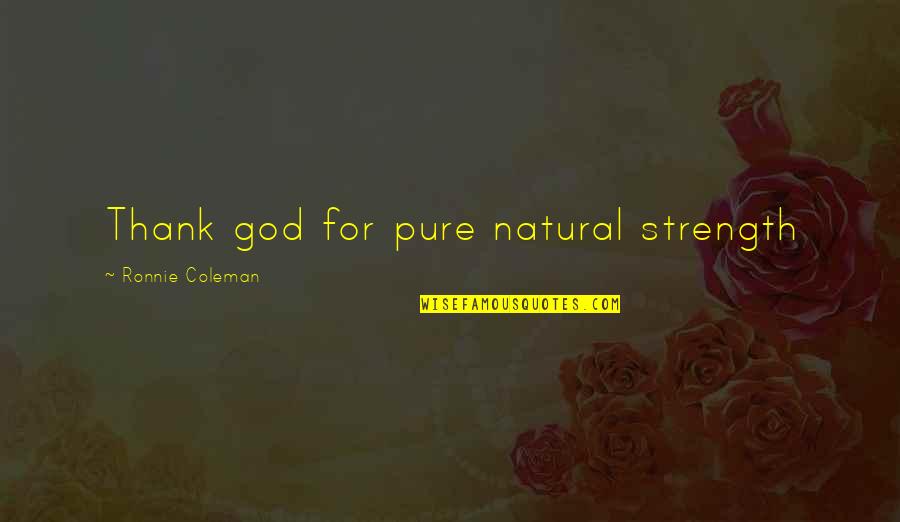 Significant Others Quotes By Ronnie Coleman: Thank god for pure natural strength Significant Others Quotes By Ronnie Coleman: Thank god for pure natural strength