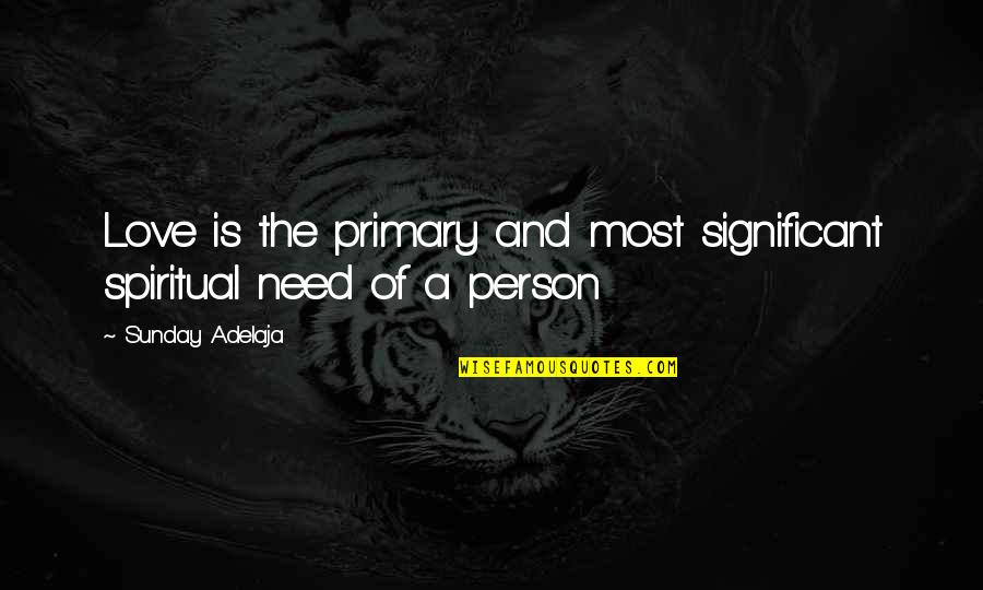 Significant Person Quotes By Sunday Adelaja: Love is the primary and most significant spiritual