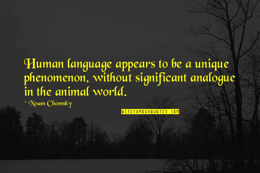 Significant Quotes By Noam Chomsky: Human language appears to be a unique phenomenon,