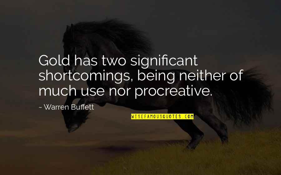 Significant Quotes By Warren Buffett: Gold has two significant shortcomings, being neither of