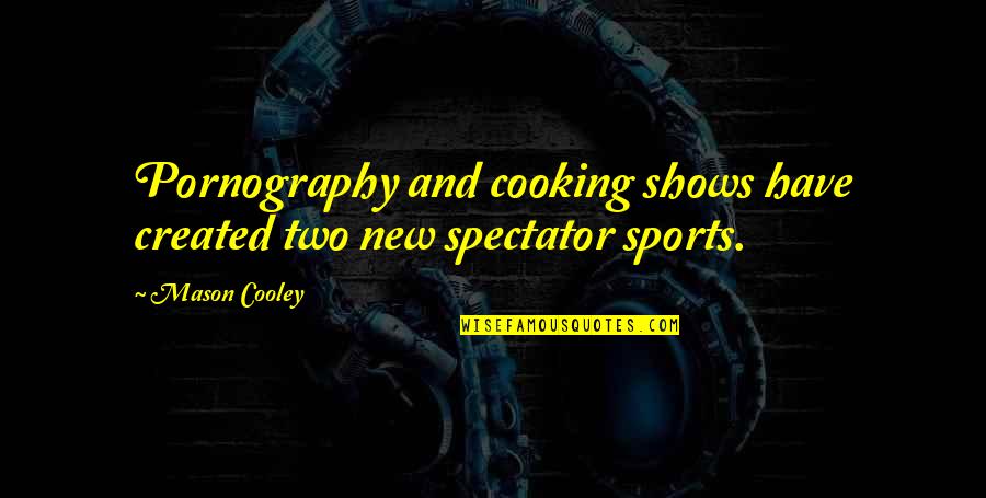 Significantly Antonym Quotes By Mason Cooley: Pornography and cooking shows have created two new
