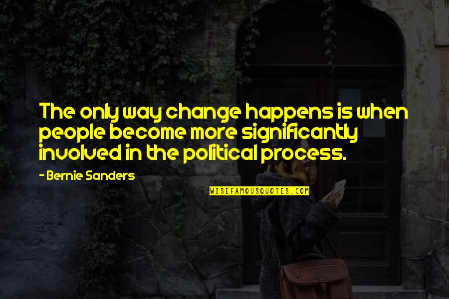 Significantly Quotes By Bernie Sanders: The only way change happens is when people