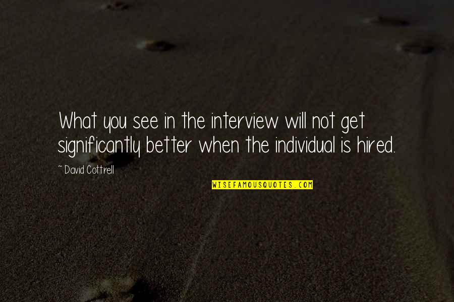 Significantly Quotes By David Cottrell: What you see in the interview will not
