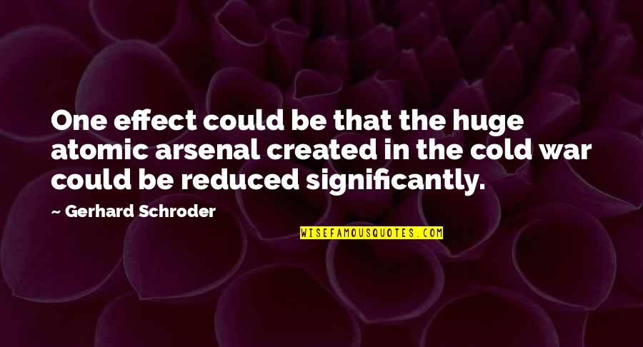 Significantly Quotes By Gerhard Schroder: One effect could be that the huge atomic