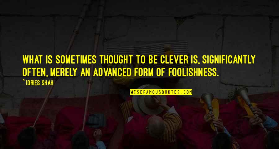 Significantly Quotes By Idries Shah: What is sometimes thought to be clever is,