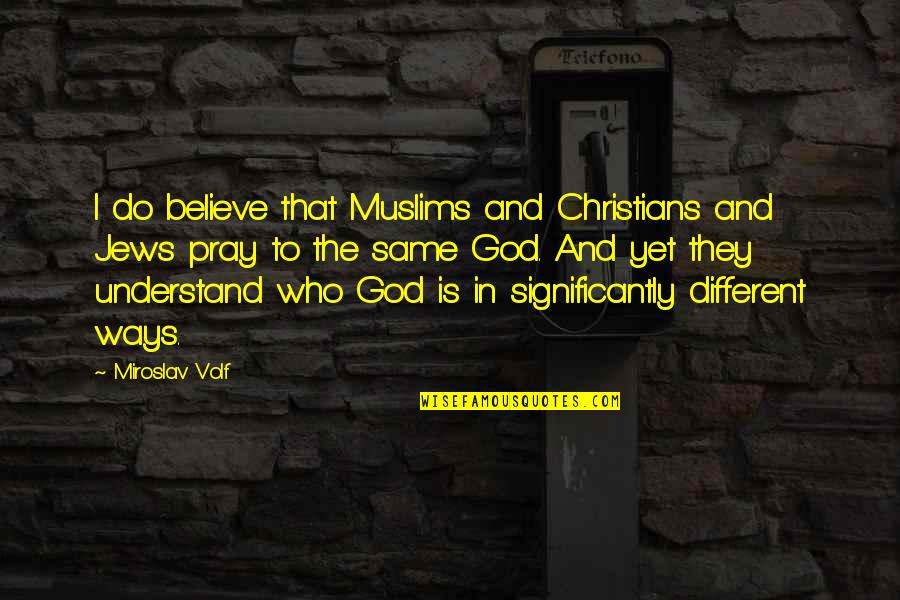 Significantly Quotes By Miroslav Volf: I do believe that Muslims and Christians and