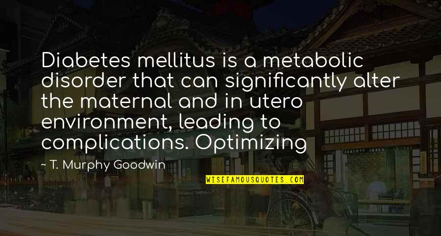 Significantly Quotes By T. Murphy Goodwin: Diabetes mellitus is a metabolic disorder that can