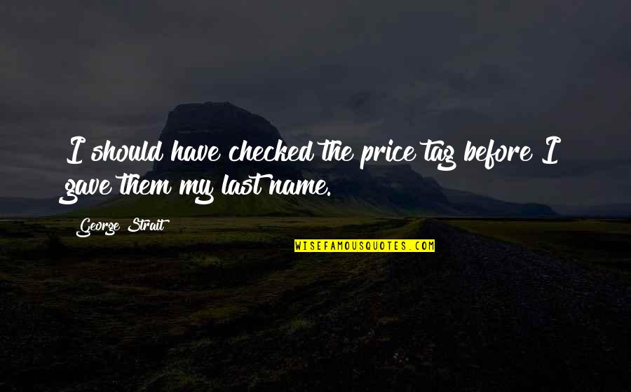 Significaria Quotes By George Strait: I should have checked the price tag before