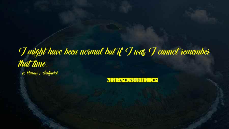 Significaria Quotes By Marcus Sedgwick: I might have been normal but if I Significaria Quotes By Marcus Sedgwick: I might have been normal but if I