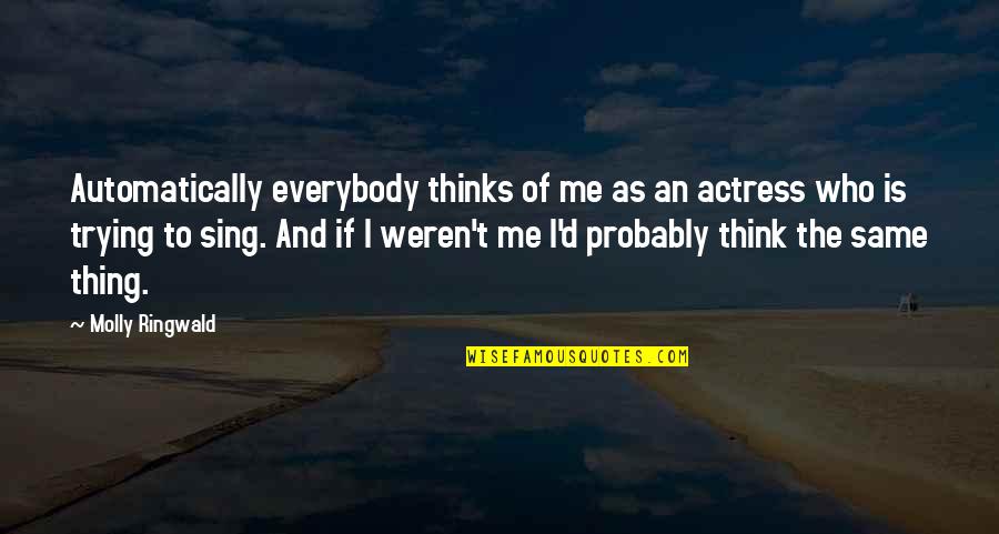 Signification De Reve Quotes By Molly Ringwald: Automatically everybody thinks of me as an actress Signification De Reve Quotes By Molly Ringwald: Automatically everybody thinks of me as an actress