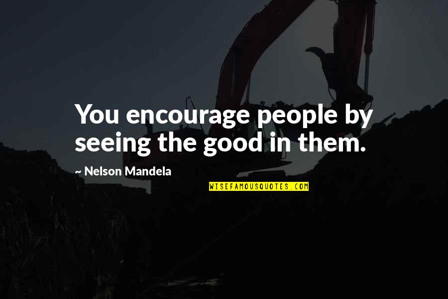 Signification De Reve Quotes By Nelson Mandela: You encourage people by seeing the good in Signification De Reve Quotes By Nelson Mandela: You encourage people by seeing the good in