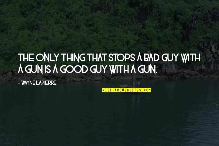 Significations Quotes By Wayne LaPierre: The only thing that stops a bad guy