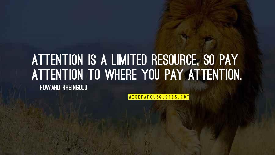 Significativamente Sinonimo Quotes By Howard Rheingold: Attention is a limited resource, so pay attention