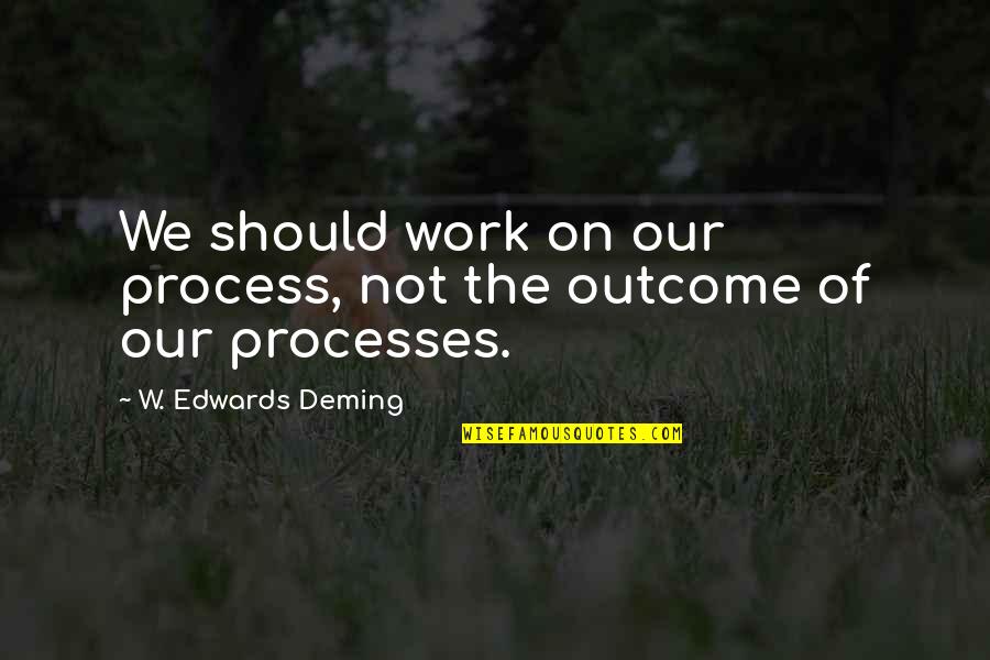 Significatively Quotes By W. Edwards Deming: We should work on our process, not the