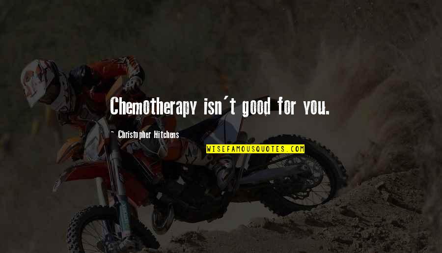 Significatividad Contable Quotes By Christopher Hitchens: Chemotherapy isn't good for you.