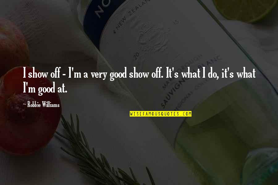 Significativo Sinonimi Quotes By Robbie Williams: I show off - I'm a very good