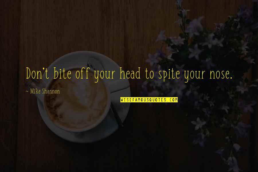 Significato In Inglese Quotes By Mike Shannon: Don't bite off your head to spite your Significato In Inglese Quotes By Mike Shannon: Don't bite off your head to spite your