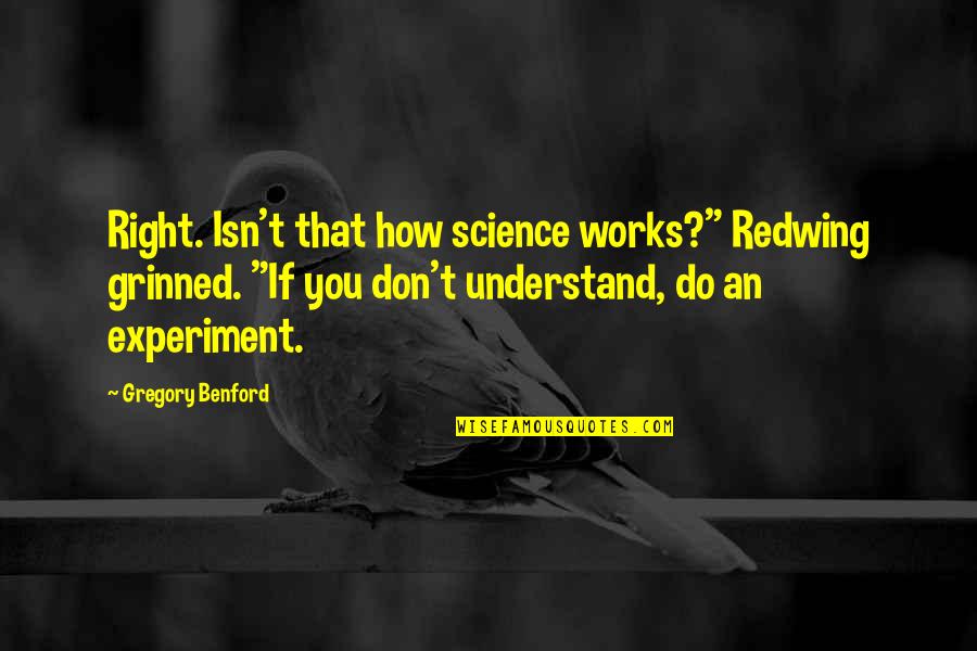 Significato Quotes By Gregory Benford: Right. Isn't that how science works?" Redwing grinned.