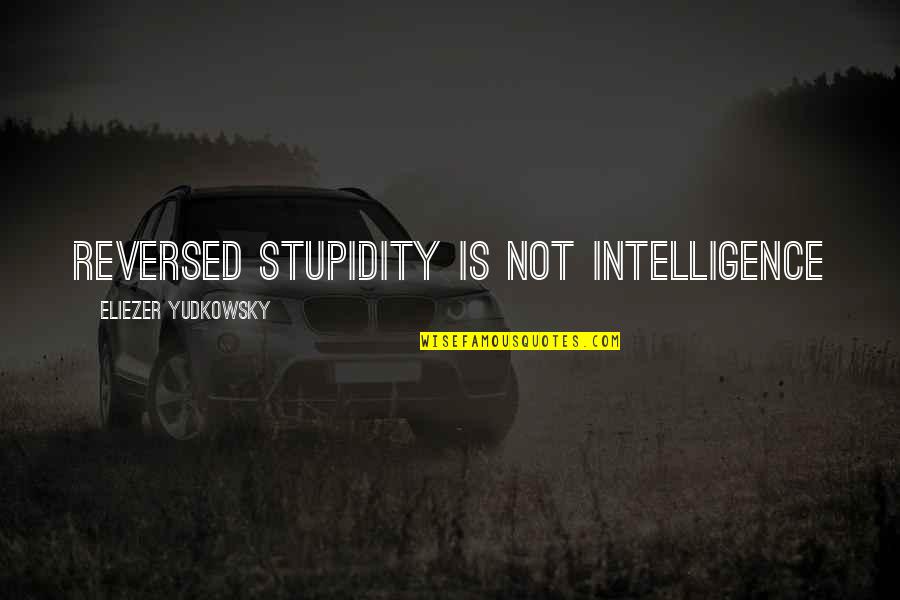 Significicant Quotes By Eliezer Yudkowsky: Reversed stupidity is not intelligence