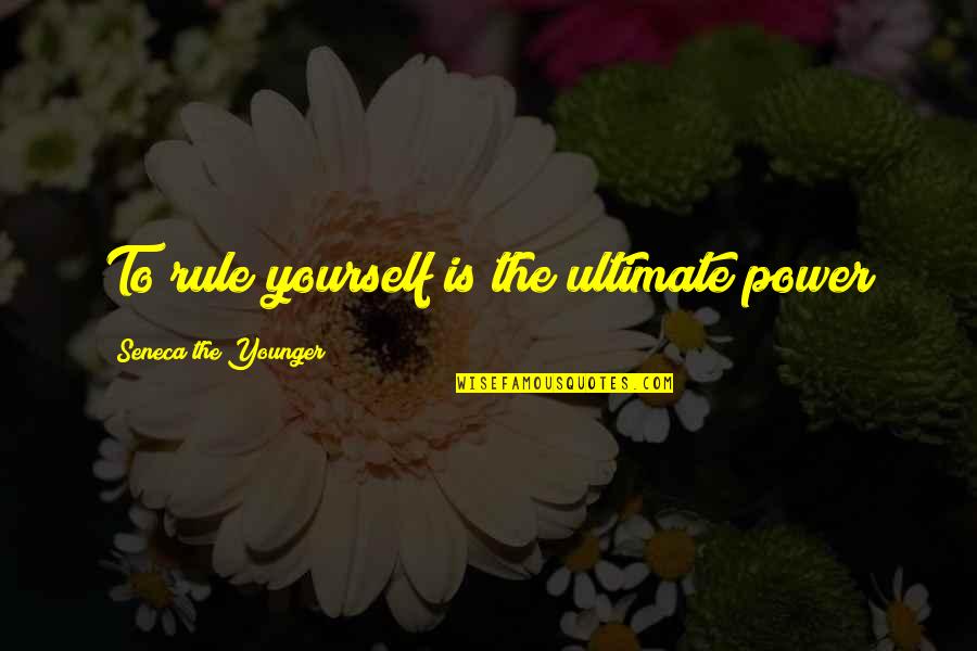 Significicant Quotes By Seneca The Younger: To rule yourself is the ultimate power