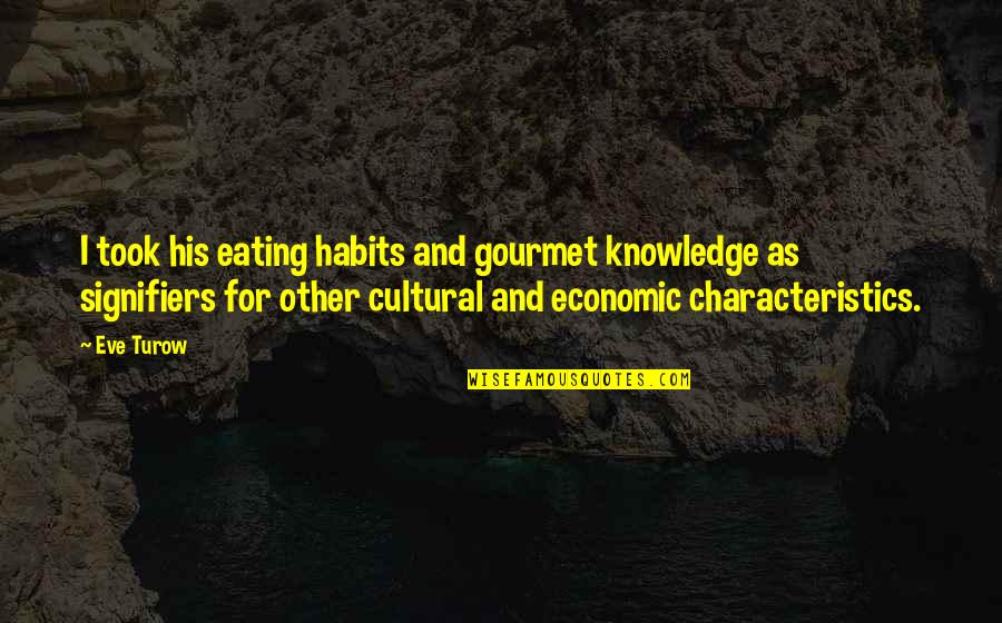 Signifiers Quotes By Eve Turow: I took his eating habits and gourmet knowledge