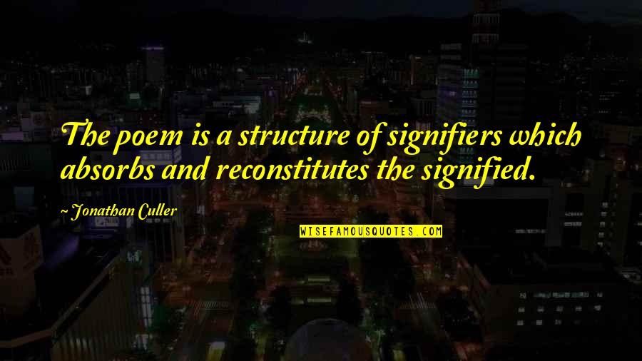 Signifiers Quotes By Jonathan Culler: The poem is a structure of signifiers which
