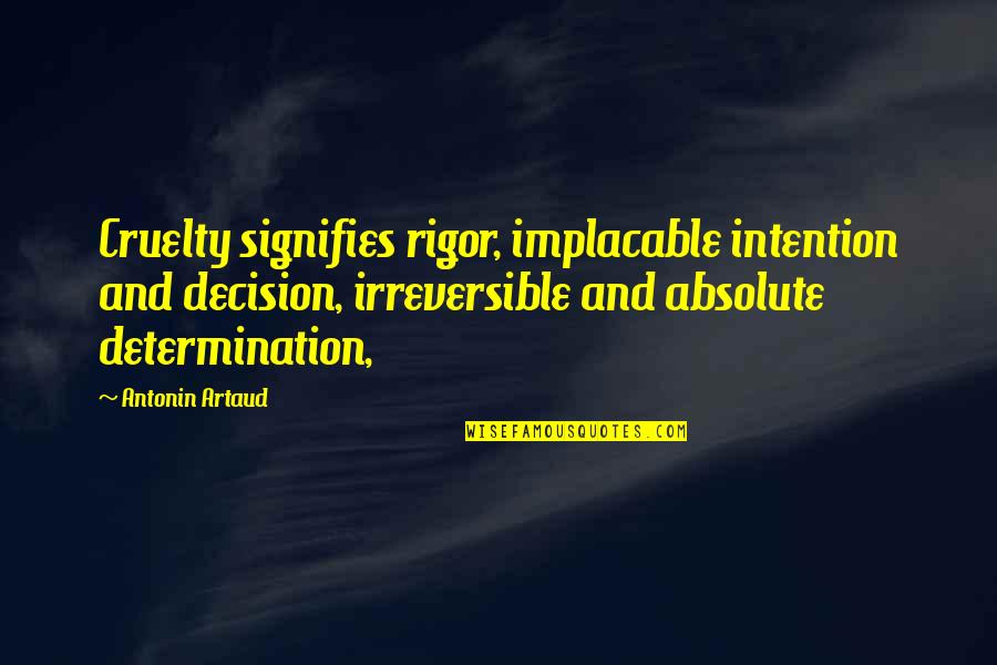 Signifies Quotes By Antonin Artaud: Cruelty signifies rigor, implacable intention and decision, irreversible