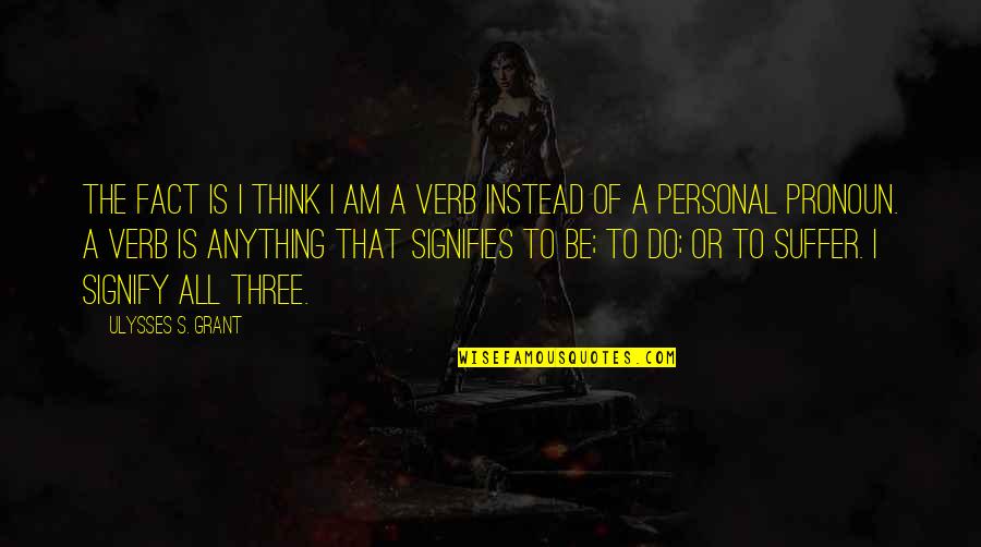 Signifies Quotes By Ulysses S. Grant: The fact is I think I am a Signifies Quotes By Ulysses S. Grant: The fact is I think I am a