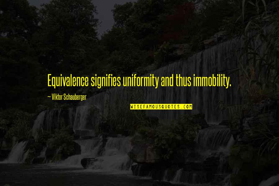 Signifies Quotes By Viktor Schauberger: Equivalence signifies uniformity and thus immobility.