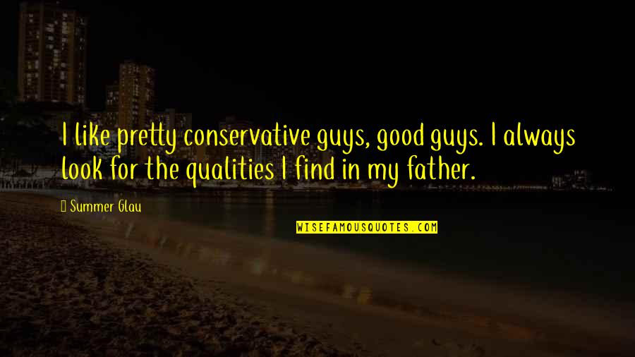 Signifieth Quotes By Summer Glau: I like pretty conservative guys, good guys. I Signifieth Quotes By Summer Glau: I like pretty conservative guys, good guys. I