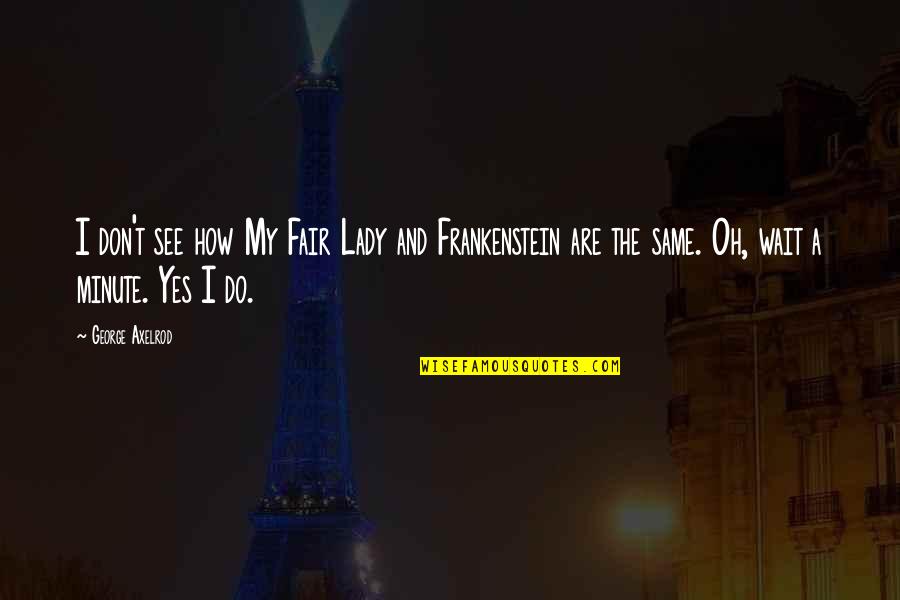 Signifikan Kajian Quotes By George Axelrod: I don't see how My Fair Lady and Signifikan Kajian Quotes By George Axelrod: I don't see how My Fair Lady and