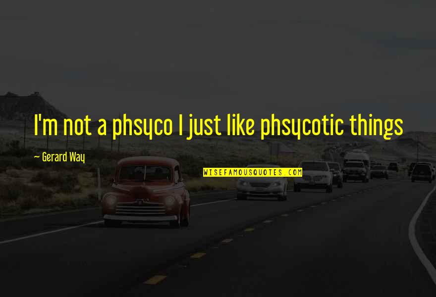 Signifikan Kajian Quotes By Gerard Way: I'm not a phsyco I just like phsycotic Signifikan Kajian Quotes By Gerard Way: I'm not a phsyco I just like phsycotic