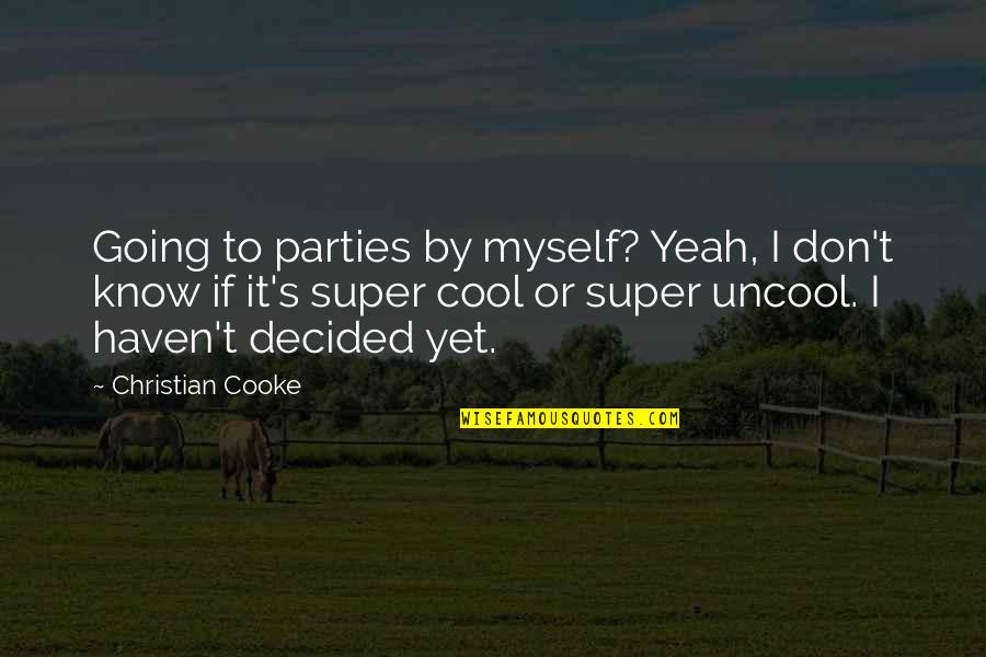 Signifikan Maksud Quotes By Christian Cooke: Going to parties by myself? Yeah, I don't Signifikan Maksud Quotes By Christian Cooke: Going to parties by myself? Yeah, I don't