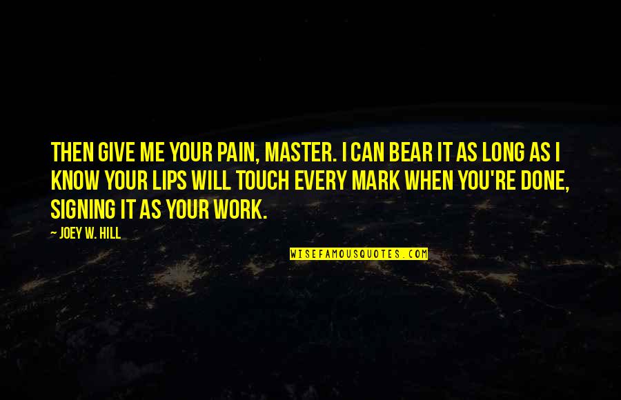 Signing Off From Work Quotes By Joey W. Hill: Then give me your pain, Master. I can