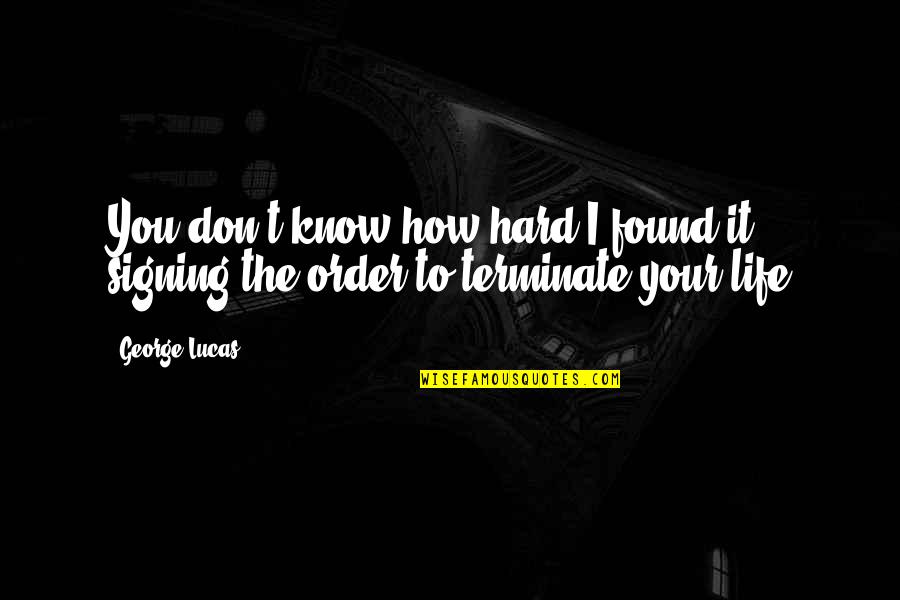 Signing Off Quotes By George Lucas: You don't know how hard I found it,