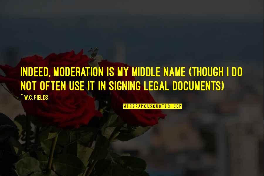 Signing Off Quotes By W.C. Fields: Indeed, moderation is my middle name (though I